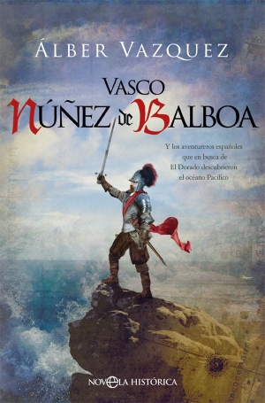 Vázquez, Alberto. Vasco Núñez de Balboa : y los aventureros españoles que en busca de El Dorado descubrieron el océano Pacífico. La Esfera de los Libros, S.L., 2020.