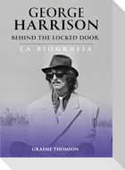 George Harrison. Behind the locked door. La biografia