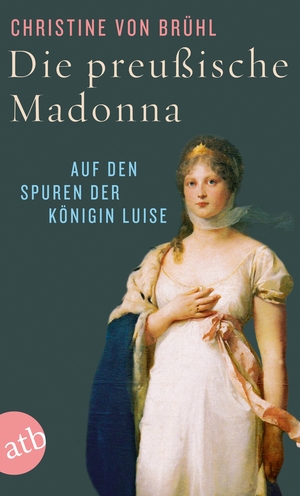 Brühl, Christine von. Die preußische Madonna - Auf den Spuren der Königin Luise. Aufbau Taschenbuch Verlag, 2015.