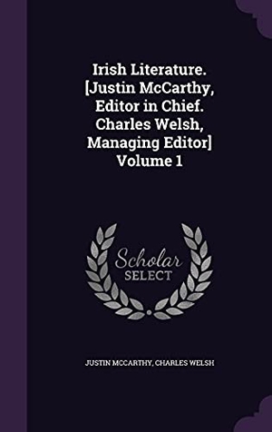 McCarthy, Justin / Charles Welsh. Irish Literature. [Justin McCarthy, Editor in Chief. Charles Welsh, Managing Editor] Volume 1. Touchladybirdlucky Studios, 2016.