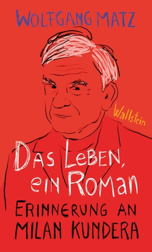 Matz, Wolfgang. Das Leben, ein Roman - Erinnerung an Milan Kundera. Wallstein Verlag GmbH, 2026.
