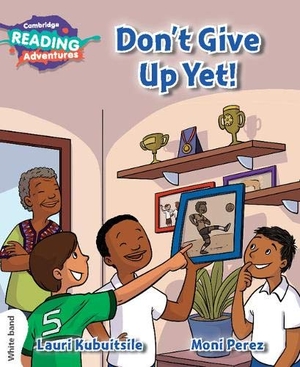 Kubuitsile, Lauri. Cambridge Reading Adventures Don't Give Up Yet! White Band. Cambridge University Press, 2017.