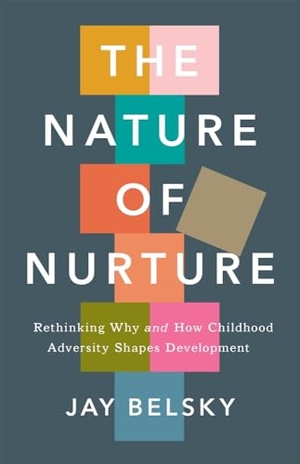 Belsky, Jay. The Nature of Nurture - Rethinking Why and How Childhood Adversity Shapes Development. Harvard University Press, 2026.
