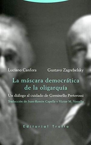 Capella, Juan-Ramón / Canfora, Luciano et al. La máscara democrática de la oligarquía : un diálogo al cuidado de Geminello Preterossi. Editorial Trotta, S.A., 2020.