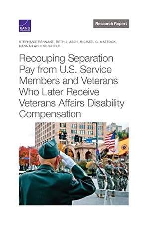 Rennane, Stephanie / Asch, Beth J et al. Recouping Separation Pay from U.S. Service Members and Veterans Who Later Receive Veterans Affairs Disability Compensation. RAND Corporation, 2022.
