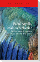 Maldita perfección : escritos sobre el sacrificio y la celebración de la belleza