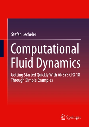 Lecheler, Stefan. Computational Fluid Dynamics - Getting Started Quickly With ANSYS CFX 18 Through Simple Examples. Springer Fachmedien Wiesbaden, 2022.