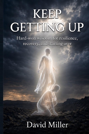 Miller, David. Keep Getting Up - Hard-won wisdom for resilience, recovery, and starting over. Independently published, 2026.