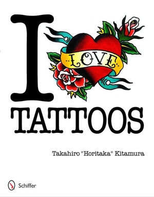 Kitamura, Takahiro Horitaka. I Love Tattoos. Schiffer Publishing, 2012.
