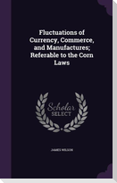 Fluctuations of Currency, Commerce, and Manufactures; Referable to the Corn Laws
