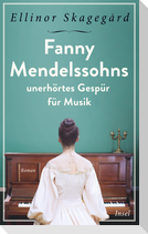 Fanny Mendelssohns unerhörtes Gespür für Musik