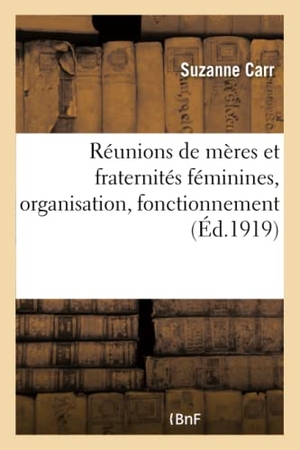 Carr-S. Réunions de Mères Et Fraternités Féminines, Organisation, Fonctionnement. Hachette Livre, 2018.