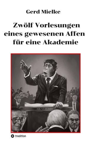 Mielke, Gerd. Zwölf Vorlesungen eines gewesenen Affen für eine Akademie - Menschwerdung. tredition, 2022.