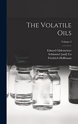 Hoffmann, Friedrich / Gildemeister, Eduard et al. The Volatile Oils; Volume 2. LEGARE STREET PR, 2022.