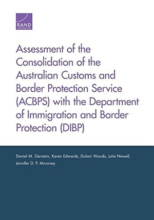 Gerstein, Daniel M / Edwards, Karen et al. Assessment of the Consolidation of the Australian Customs and Border Protection Service (Acbps) with the Department of Immigration and Border Protection (Dibp). RAND Corporation, 2017.