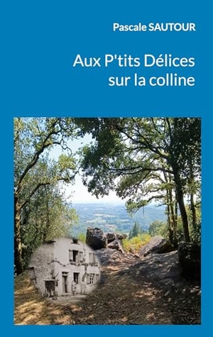 Sautour, Pascale. Aux P'tits Délices sur la colline. Books on Demand, 2022.