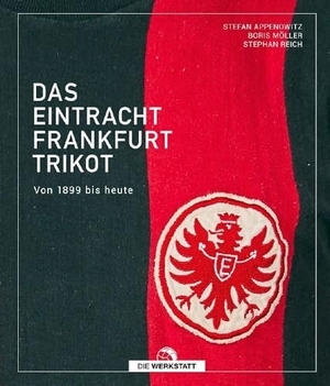 Appenowitz, Stefan / Möller, Boris et al. Das Eintracht-Frankfurt-Trikot - Von 1899 bis heute. Die Werkstatt GmbH, 2024.