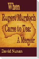 When Rupert Murdoch Came to Tea: A Memoir