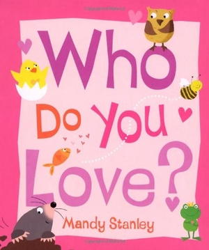Stanley, Mandy. Who Do You Love?. Little Simon, 2007.