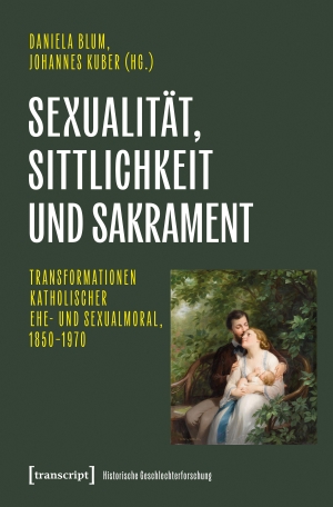Blum, Daniela / Johannes Kuber (Hrsg.). Sexualität, Sittlichkeit und Sakrament - Transformationen katholischer Ehe- und Sexualmoral, 1850-1970. Transcript Verlag, 2026.