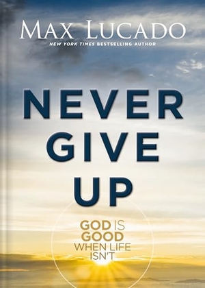 Lucado, Max. Never Give Up - God is Good When Life Isn't. Thomas Nelson Publishers, 2025.
