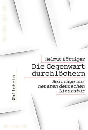 Böttiger, Helmut. Die Gegenwart durchlöchern - Beiträge zur neueren deutschen Literatur. Wallstein Verlag GmbH, 2024.