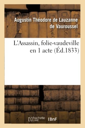 de Lauzanne de Vauroussel, Augustin Theo / Ernest Jaime. L'Assassin, Folie-Vaudeville En 1 Acte. Hachette Livre, 2022.