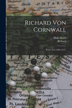 Richard / Hugo Koch. Richard Von Cornwall - Erster Teil (1209-1257).. Legare Street Press, 2022.