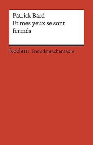 Bard, Patrick. Et mes yeux se sont fermés - Roman. Französischer Text mit deutschen Worterklärungen. B1 (GER). Reclam Philipp Jun., 2019.
