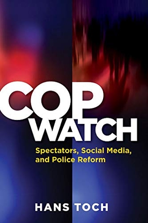 Toch, Hans. Cop Watch - Spectators, Social Media, and Police Reform. American Psychological Association (APA), 2012.