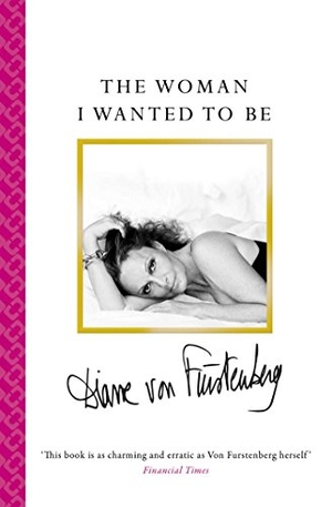 Fürstenberg, Diane von. The Woman I Wanted to Be. Simon + Schuster UK, 2015.