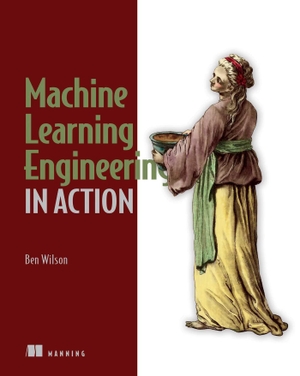 Wilson, Ben. Machine Learning Engineering in Action. Manning Publications, 2022.