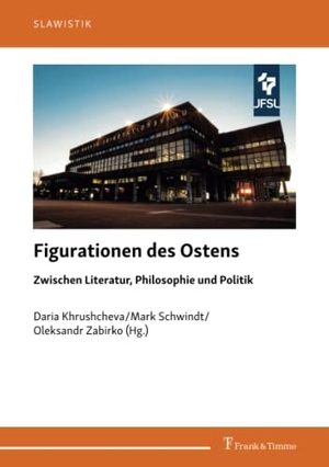 Khrushcheva, Daria / Mark Schwindt et al (Hrsg.). Figurationen des Ostens - Zwischen Literatur, Philosophie und Politik. Frank & Timme, 2022.