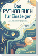 Das Python Buch für Einsteiger: In 21 Tagen Schritt für Schritt Python programmieren lernen ohne Vorwissen - inkl. 14 Praxisprojekte, IDE-Setup, 50 Standardbefehle uvm.