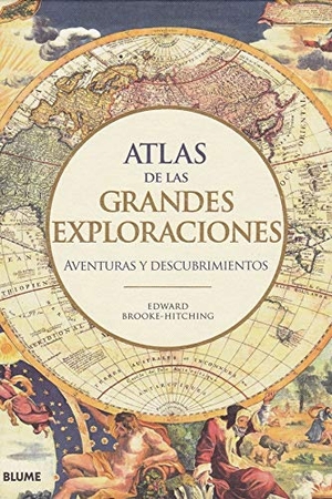 Brooke-Hitching, Edward / Edward Brooke Hitching. Atlas de las grandes exploraciones : aventuras y descubrimientos. BLUME (Naturart), 2019.