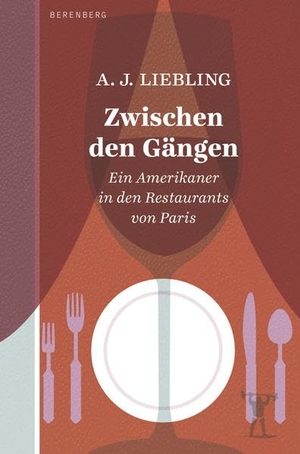 Liebling, A. J.. Zwischen den Gängen - Ein Amerikaner in den Restaurants von Paris. Berenberg Verlag, 2022.