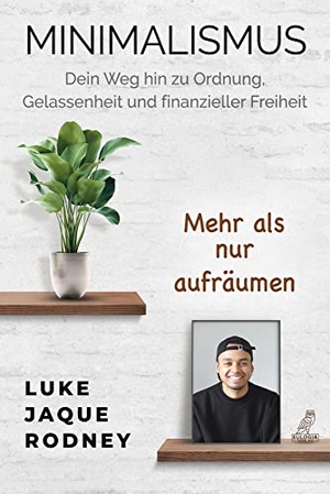 Jaque-Rodney, Luke. Minimalismus - Dein Weg hin zu Ordnung, Gelassenheit und finanzieller Freiheit - Mehr als nur aufräumen. Eulogia Verlags GmbH, 2022.