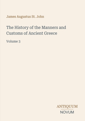 St. John, James Augustus. The History of the Manners and Customs of Ancient Greece - Volume 3. Antiquum Novum Verlag, 2026.