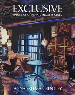 Neal, Jane / Anna Freeman Bentley. Anna Freeman Bentley - Exclusive - Paintings of Private Members Clubs. Anomie Publishing, 2018.