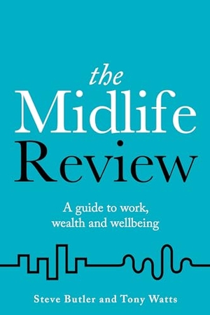 Butler, Steve. The Midlife Review - A guide to work, wealth and wellbeing. Rethink Press, 2020.