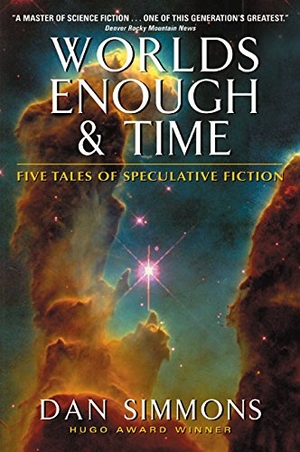 Simmons, Dan. Worlds Enough & Time - Five Tales of Speculative Fiction. HarperCollins, 2002.