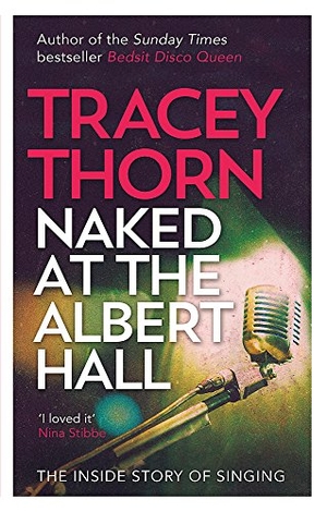 Thorn, Tracey. Naked at the Albert Hall - The Inside Story of Singing. Little, Brown Book Group, 2016.