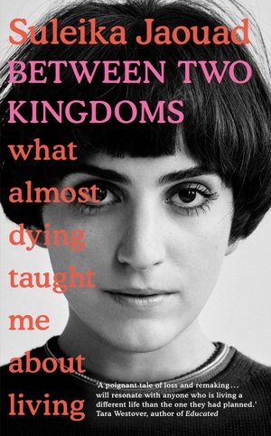 Jaouad, Suleika. Between Two Kingdoms - What almost dying taught me about living. Transworld Publ. Ltd UK, 2021.
