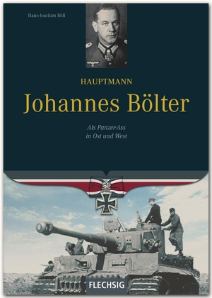 Röll, Hans-Joachim. Hauptmann Johannes Bölter - Als Panzer-Ass in Ost und West. Flechsig Verlag, 2013.