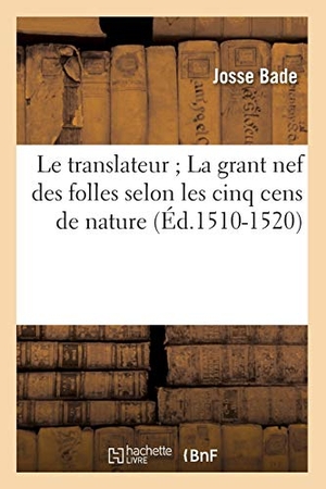 Bade J. Le translateur La grant nef des folles selon les cinq cens de nature, (Éd.1510-1520). Hachette Livre, 2022.