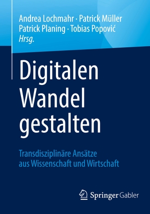 Lochmahr, Andrea / Tobias Popovic et al (Hrsg.). Digitalen Wandel gestalten - Transdisziplinäre Ansätze aus Wissenschaft und Wirtschaft. Springer Fachmedien Wiesbaden, 2019.