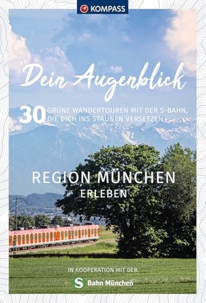 KOMPASS Dein Augenblick Region München erleben - 30 grüne Wandertouren mit der S-Bahn, die dich ins Staunen versetzen. Kompass Karten GmbH, 2022.