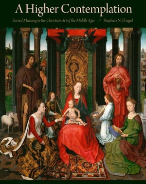 Fliegel. A Higher Contemplation - Sacred Meaning in the Christian Art of the Middle Ages. Kent State University Press, 2012.