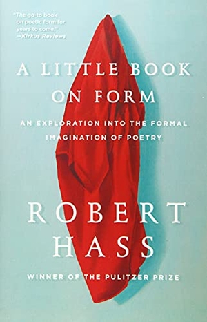 Hass, Robert. A Little Book on Form - An Exploration into the Formal Imagination of Poetry. HarperCollins Publishers Inc, 2018.