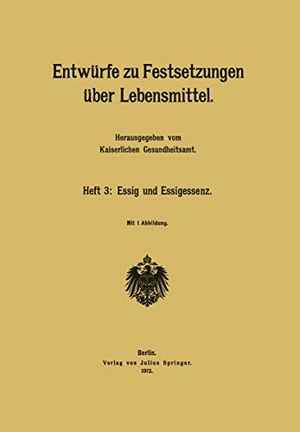 Entwürfe zu Festsetzungen über Lebensmittel - Heft 3: Essig und Essigessenz. Springer Berlin Heidelberg, 1912.